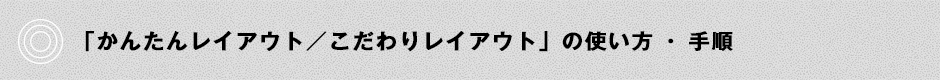 「かんたんレイアウト／こだわりレイアウト」の使い方・手順