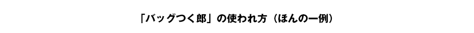 「バッグつく郎」の使われ方（ほんの一例）