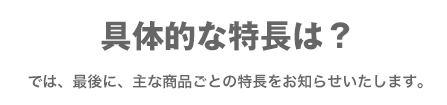 具体的な特長は?